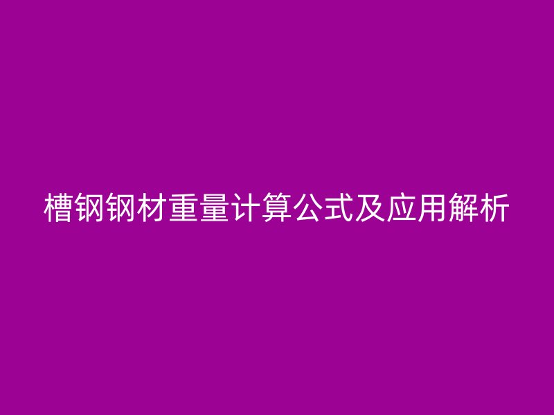 槽钢钢材重量计算公式及应用解析