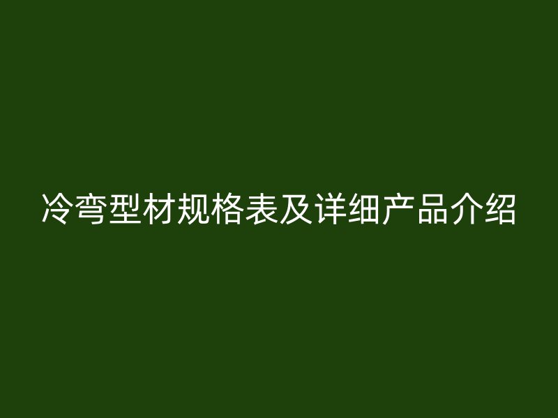 冷弯型材规格表及详细产品介绍