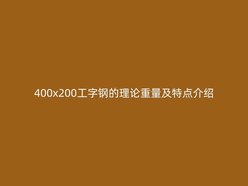 400x200工字钢的理论重量及特点介绍