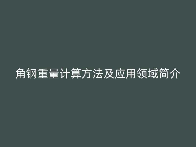 角钢重量计算方法及应用领域简介