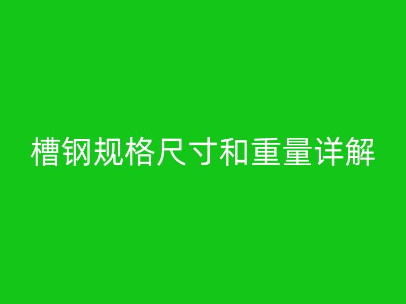 槽钢规格尺寸和重量详解