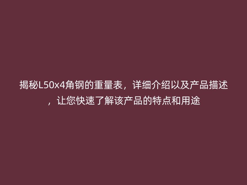 揭秘L50x4角钢的重量表,详细介绍以及产品描述,让您快速了解该产品的特点和用途