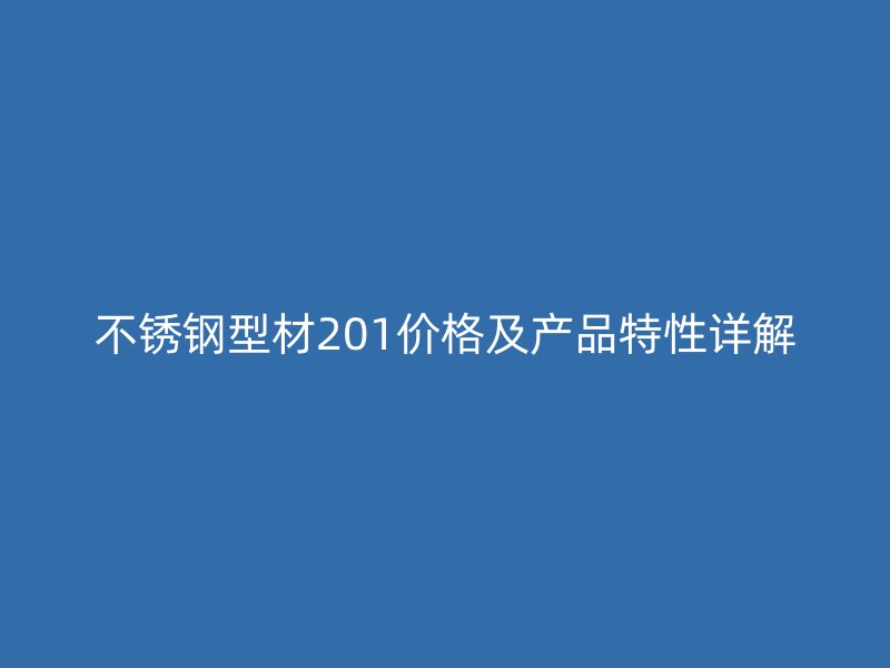 不锈钢型材201价格及产品特性详解