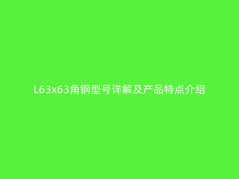 L63x63角钢型号详解及产品特点介绍