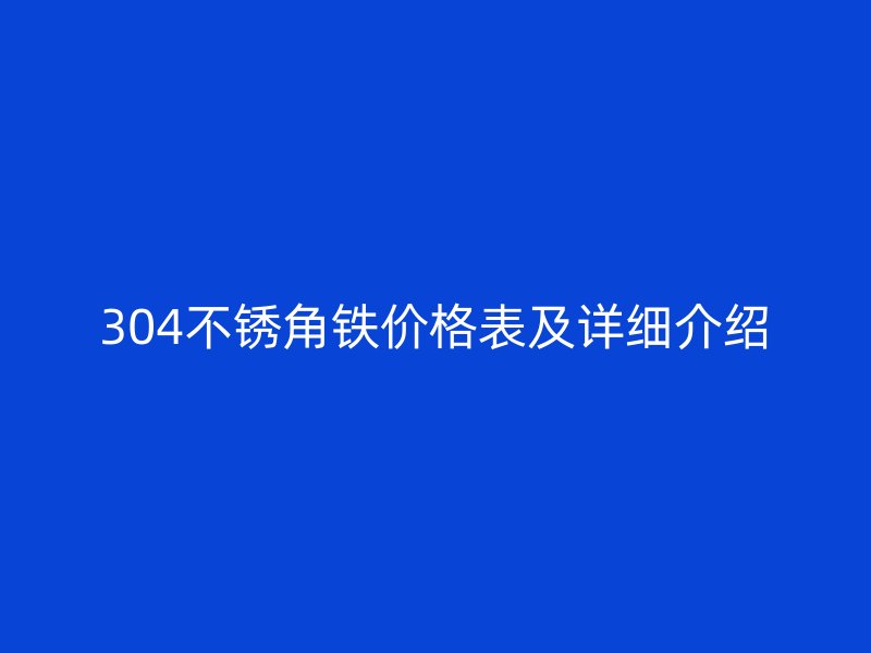 304不锈角铁价格表及详细介绍